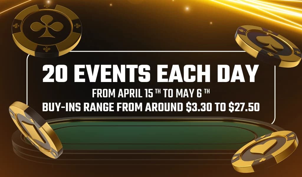 Promotional graphic starting “20 events each day from April 15th to May 6th” with buy-ins ranging from $3.30 to $27.50, surrounded by poker chips.
